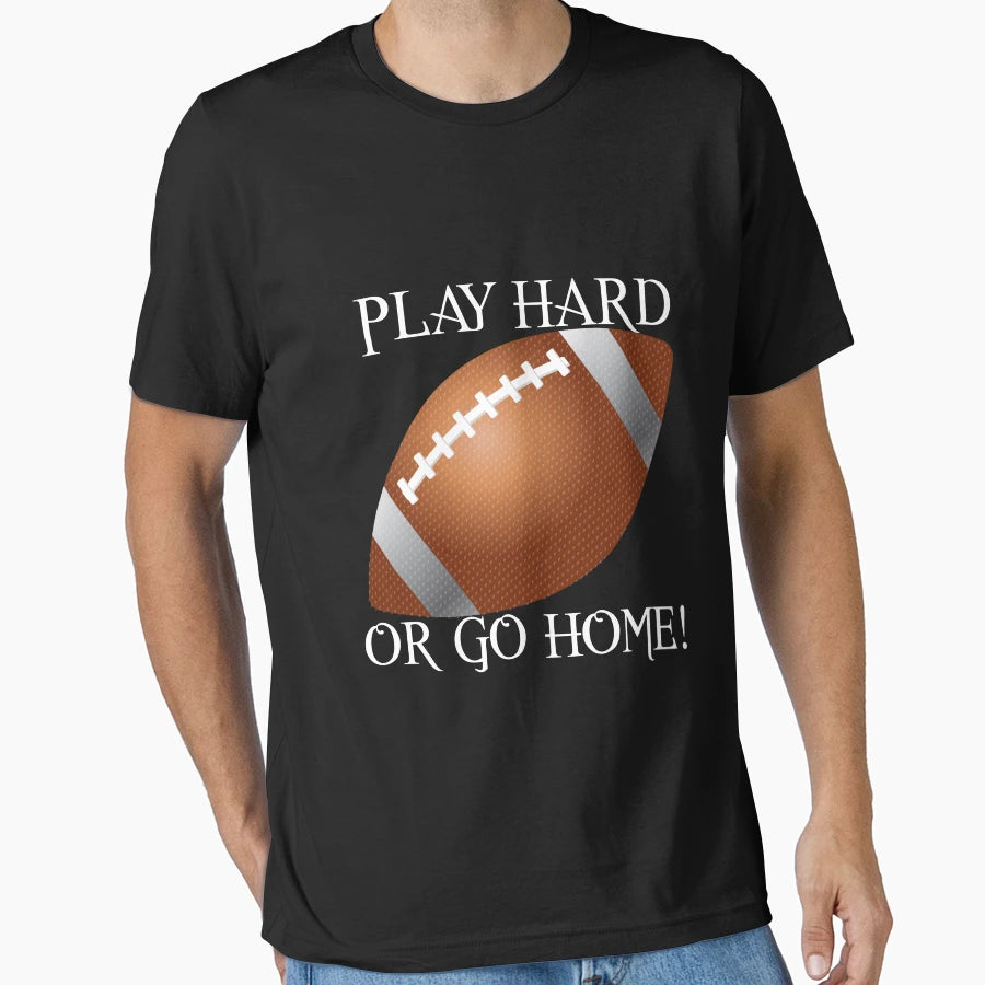 Play Hard Or Go Home Football T-Shirt - Trendy Graphic for Adults - T-Shirt, Sweatshirt, Hoodie