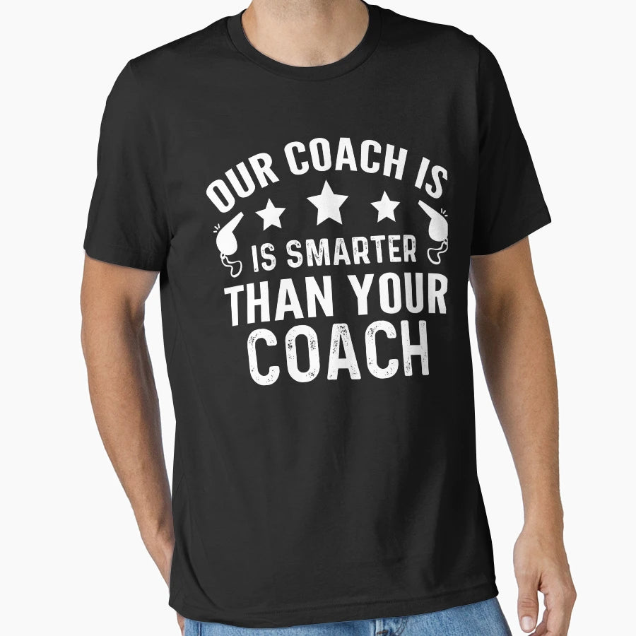 Our Coach Is Smartter Better Hotter Than T-Shirt - Novelty Apparel Unisex - T-Shirt, Sweatshirt, Hoodie