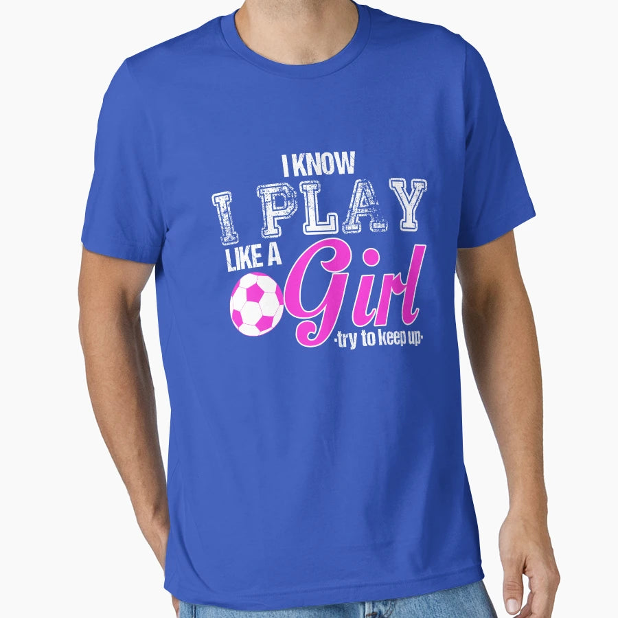 I Know I Play Like Soccer T-Shirt - Custom Art Print Men Women - T-Shirt, Sweatshirt, Hoodie