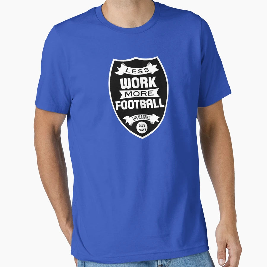 Less Work More Football T-Shirt - Graphic Print Men Women - T-Shirt, Sweatshirt, Hoodie