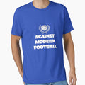 Against Modern Football T-Shirt - Fun Novelty Design Unisex - T-Shirt, Sweatshirt, Hoodie