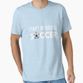 I Cant My Has Soccer T-Shirt - Novelty Apparel Men Women - T-Shirt, Sweatshirt, Hoodie