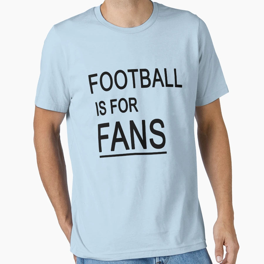 Football Is Fans T-Shirt - Fun Novelty Design for Adults - T-Shirt, Sweatshirt, Hoodie