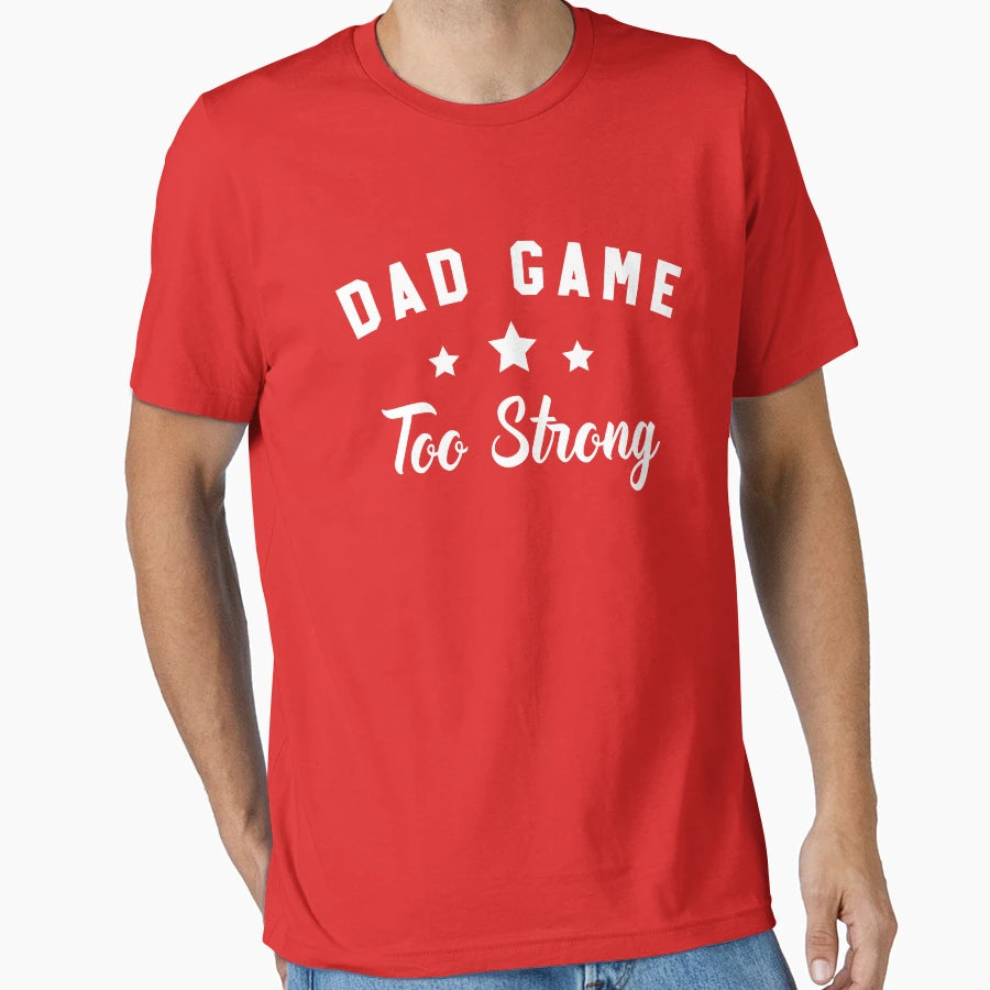 Dad Game Too Strong T-Shirt - Graphic Print Unisex - T-Shirt, Sweatshirt, Hoodie