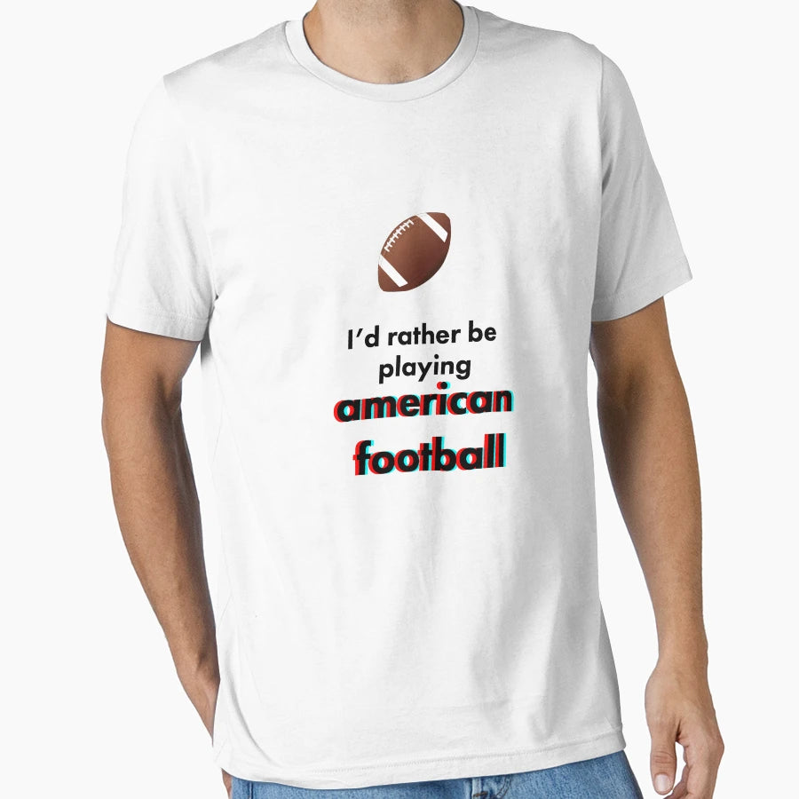 American Football Id Rather Be T-Shirt - Minimalist Print Unisex - T-Shirt, Sweatshirt, Hoodie