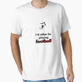 Football Id Rather Be T-Shirt - Fun Novelty Design for Adults - T-Shirt, Sweatshirt, Hoodie