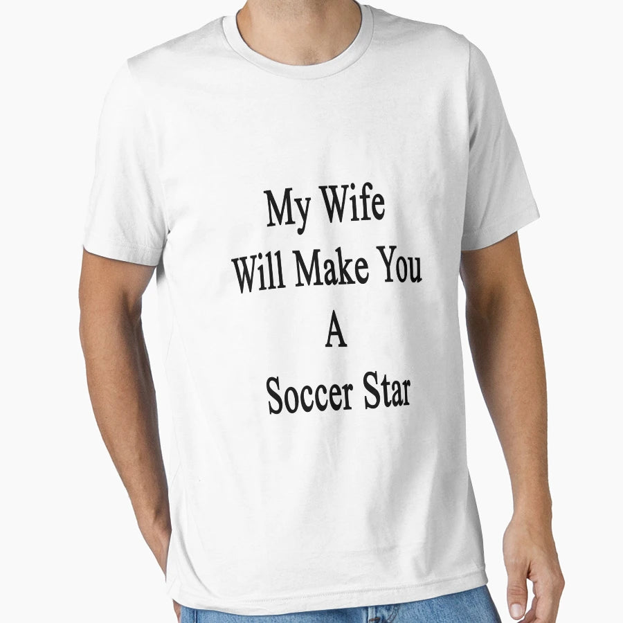 My Wife Will Make You Soccer Star T-Shirt - Graphic Print Unisex - T-Shirt, Sweatshirt, Hoodie