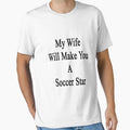 My Wife Will Make You Soccer Star T-Shirt - Graphic Print Unisex - T-Shirt, Sweatshirt, Hoodie