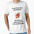 Not Everyone Understands Football T-Shirt - Fun Novelty Design Unisex - T-Shirt, Sweatshirt, Hoodie