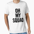 Oh My Squad T-Shirt - Streetwear Style Unisex - T-Shirt, Sweatshirt, Hoodie