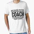 Because Im Coach Thats Why Sport T-Shirt - Casual Everyday Wear Unisex - T-Shirt, Sweatshirt, Hoodie