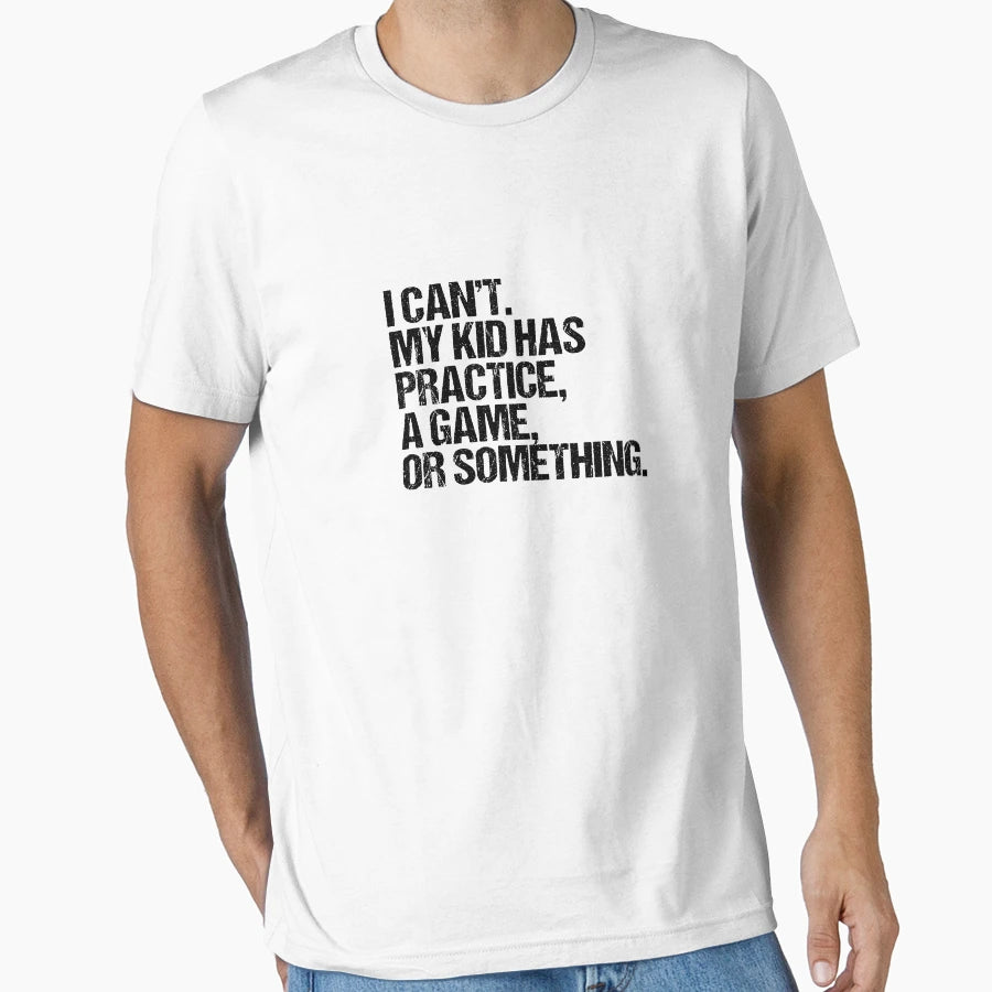 I Cant My Has Practice Game Or T-Shirt - Casual Everyday Wear Unisex - T-Shirt, Sweatshirt, Hoodie