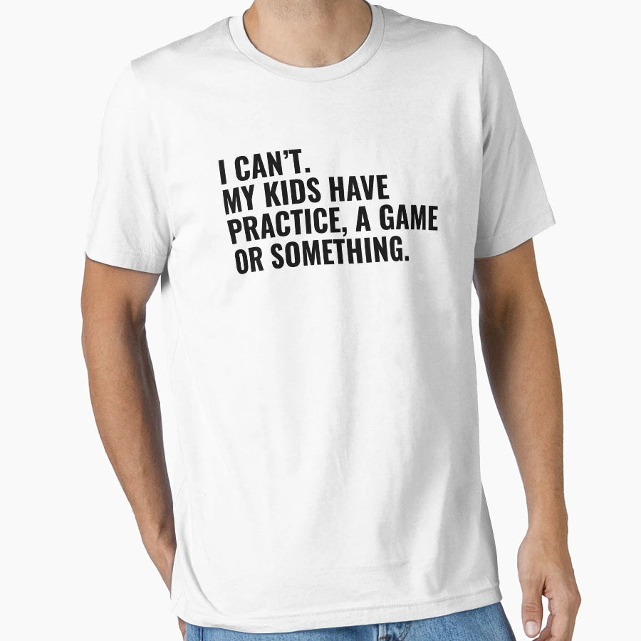 I Cant My Have Practice Game Or T-Shirt - Novelty Apparel for Adults - T-Shirt, Sweatshirt, Hoodie