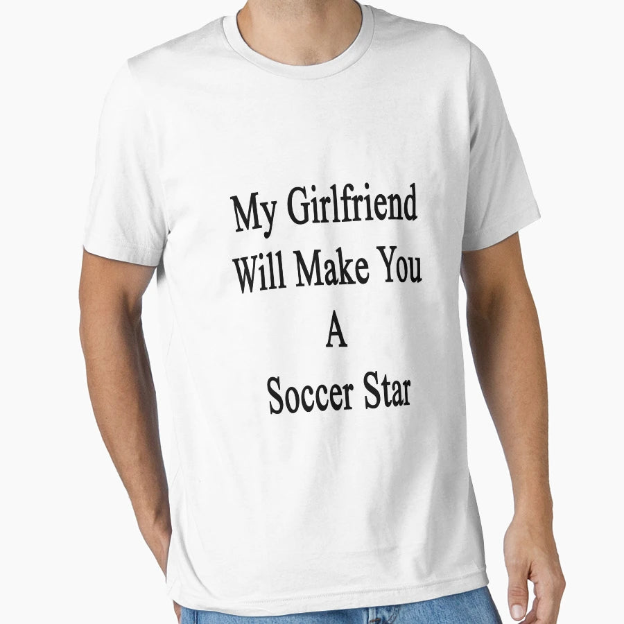 My Girlfriend Will Make You Soccer T-Shirt - Fun Novelty Design Men Women - T-Shirt, Sweatshirt, Hoodie