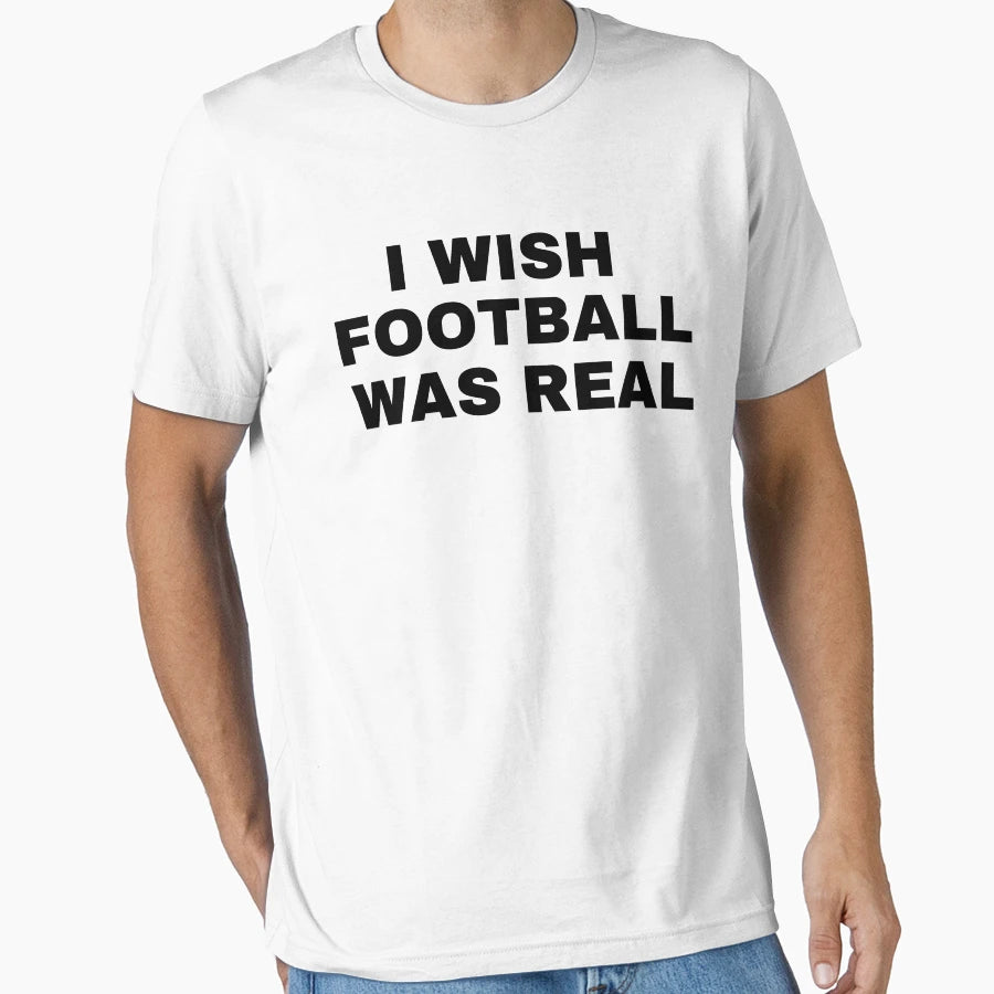 I Wish Football Was Real Funny T-Shirt - Graphic Print for Adults - T-Shirt, Sweatshirt, Hoodie