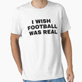 I Wish Football Was Real Funny T-Shirt - Graphic Print for Adults - T-Shirt, Sweatshirt, Hoodie