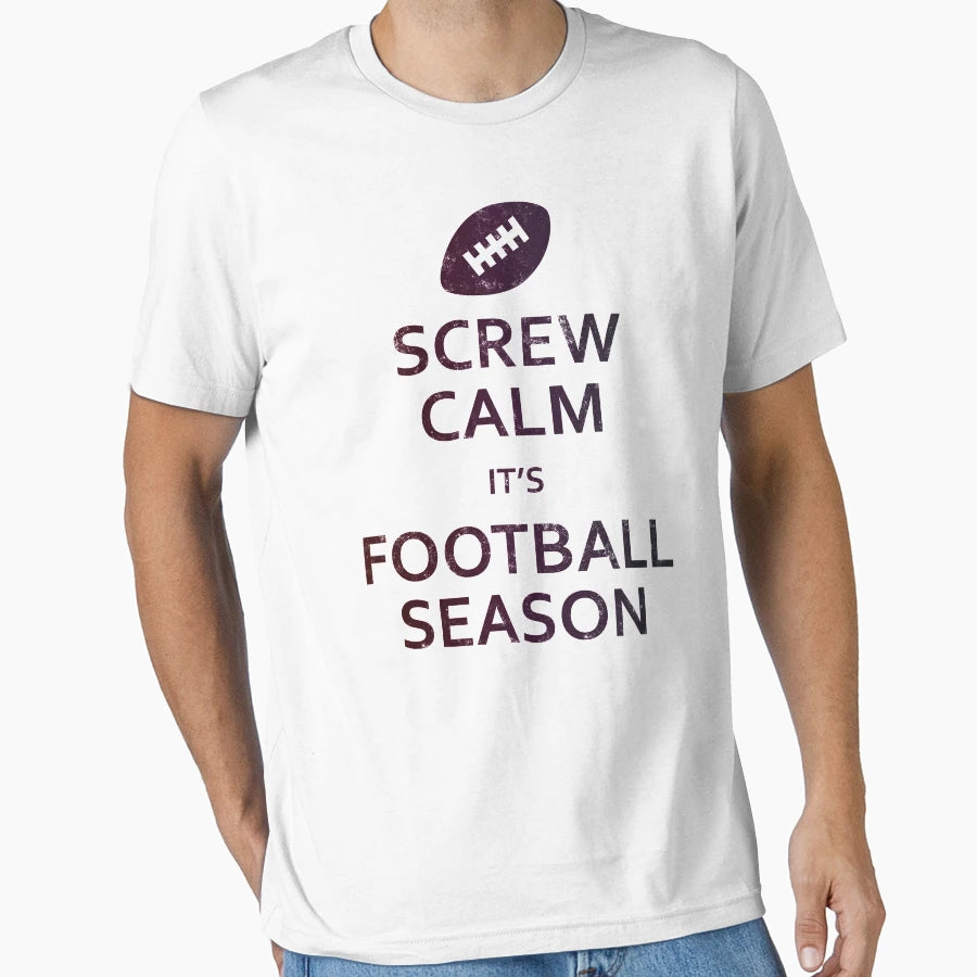 Screw Calm Its Football Season T-Shirt - Fun Novelty Design Men Women - T-Shirt, Sweatshirt, Hoodie