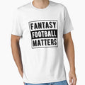 Fantasy Football Matters T-Shirt - Unique Graphic Men Women - T-Shirt, Sweatshirt, Hoodie