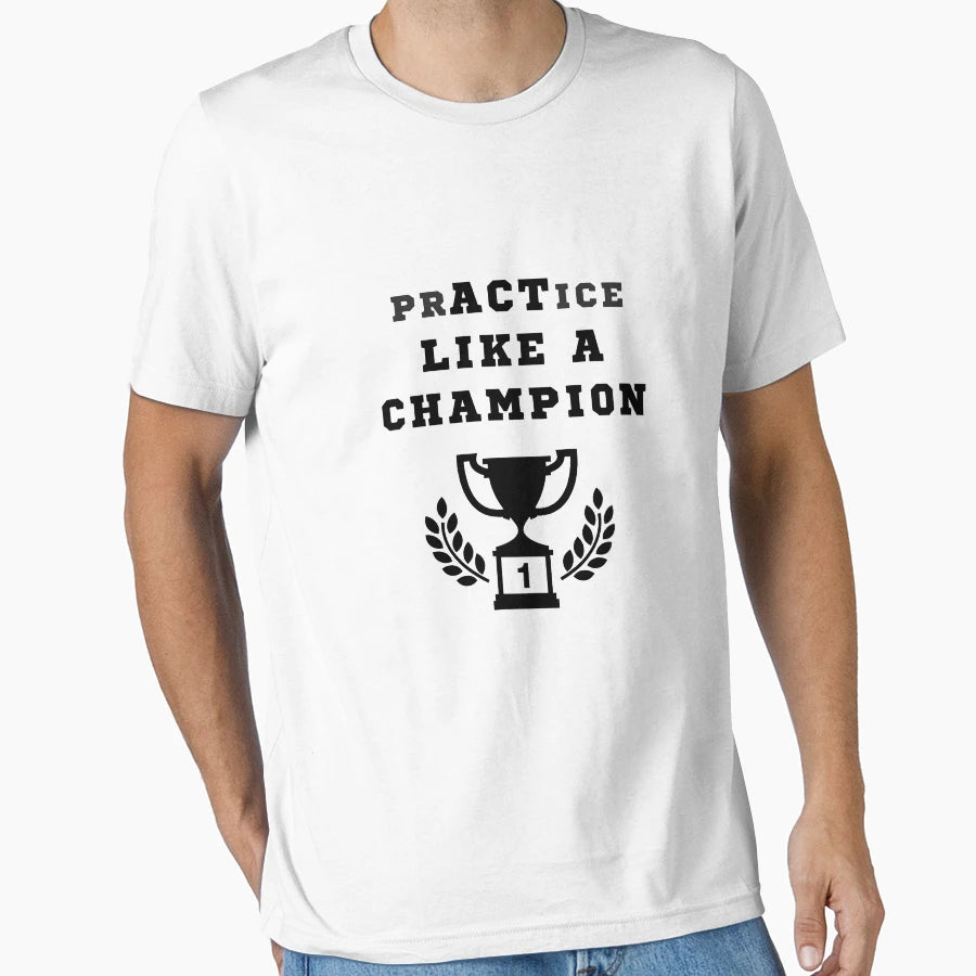 Practice Like Champion Inspirational T-Shirt - Casual Everyday Wear Unisex - T-Shirt, Sweatshirt, Hoodie