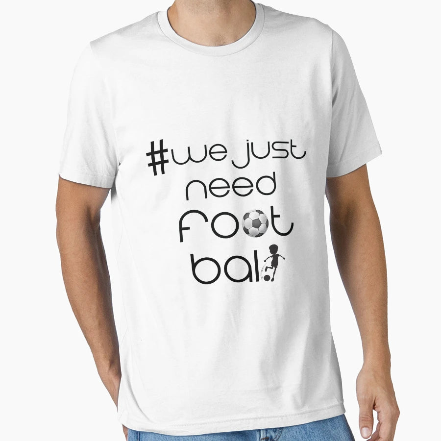 We Just Need Football T-Shirt - Unique Graphic for Adults - T-Shirt, Sweatshirt, Hoodie
