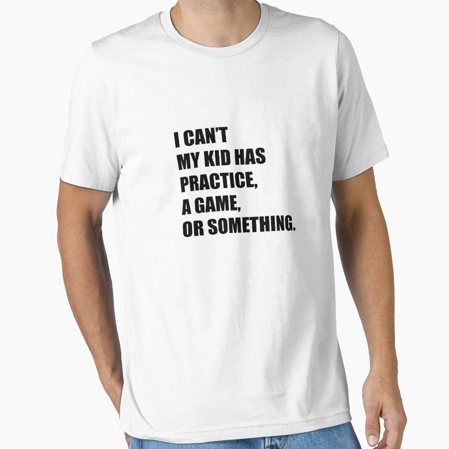 I Cant My Has Practice Game Or T-Shirt - Novelty Apparel Men Women - T-Shirt, Sweatshirt, Hoodie