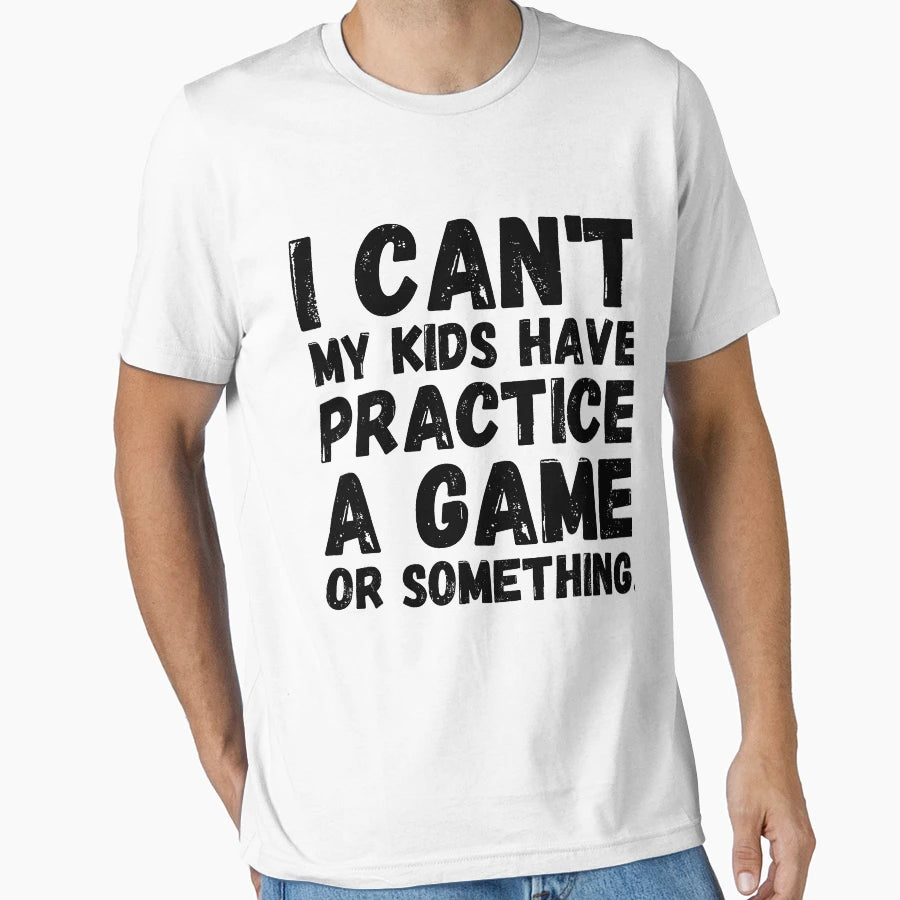 I Cant My Have Practice Game Or T-Shirt - Trendy Graphic for Adults - T-Shirt, Sweatshirt, Hoodie