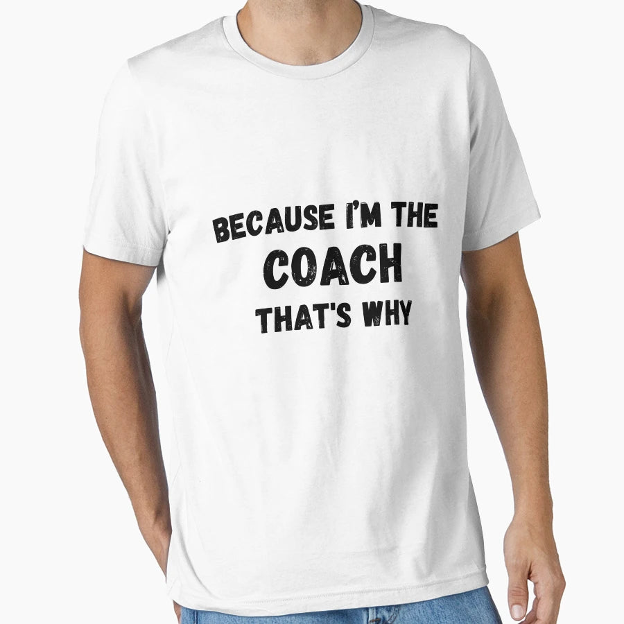 Because Im Coach Thats Why Funny Coach T-Shirt - Unique Graphic Unisex - T-Shirt, Sweatshirt, Hoodie