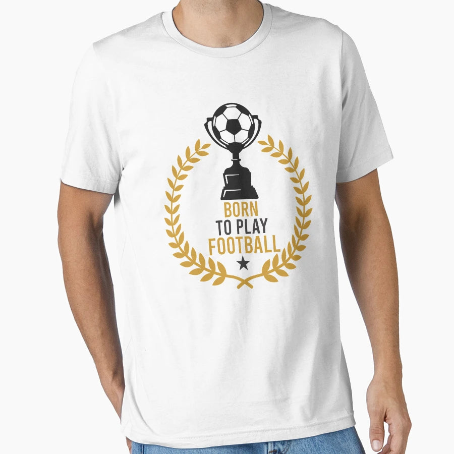 Born To Play Football T-Shirt - Trendy Graphic Men Women - T-Shirt, Sweatshirt, Hoodie
