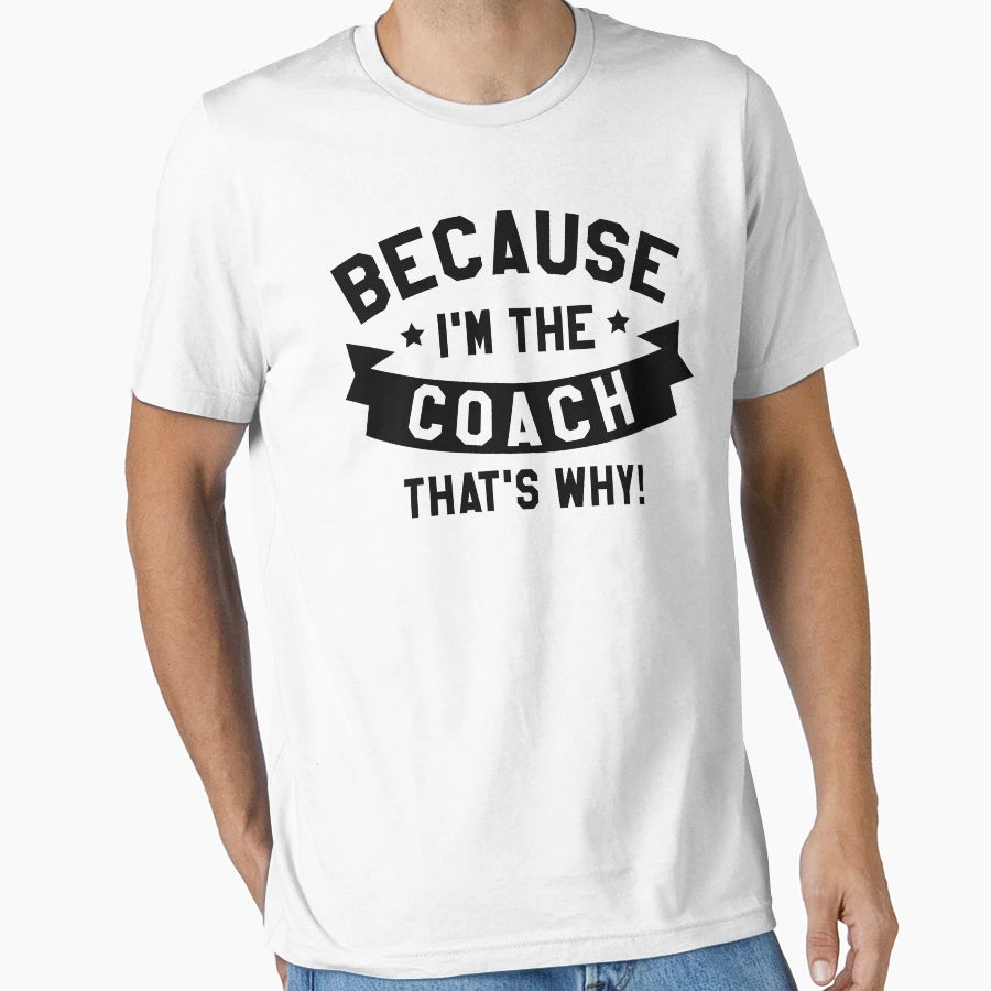 Because Im Coach T-Shirt - Unique Graphic Unisex - T-Shirt, Sweatshirt, Hoodie