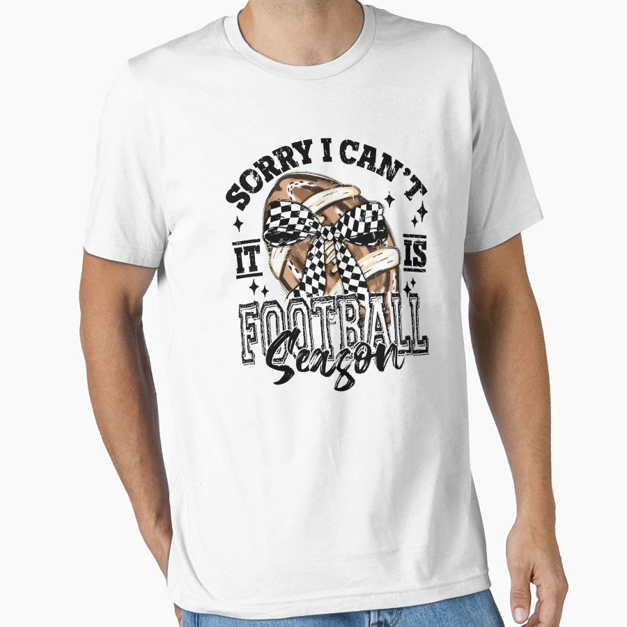 Sorry I Cant It Is Football Season T-Shirt - Casual Everyday Wear Men Women - T-Shirt, Sweatshirt, Hoodie