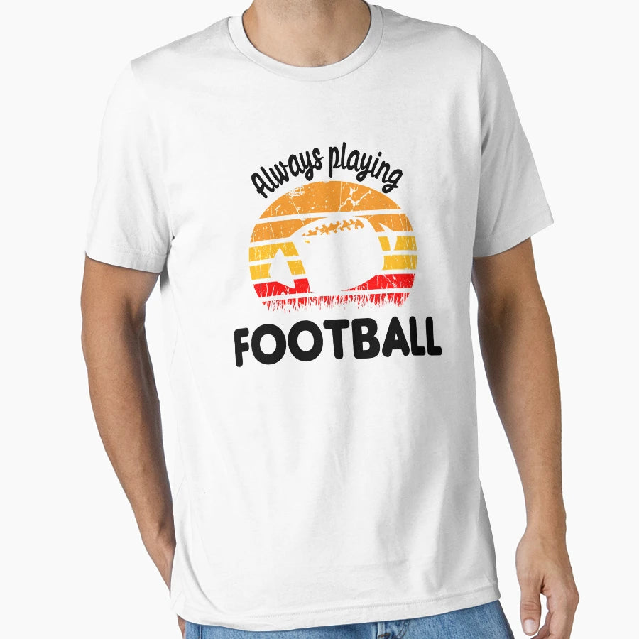 Always Playing Football T-Shirt - Casual Everyday Wear for Adults - T-Shirt, Sweatshirt, Hoodie