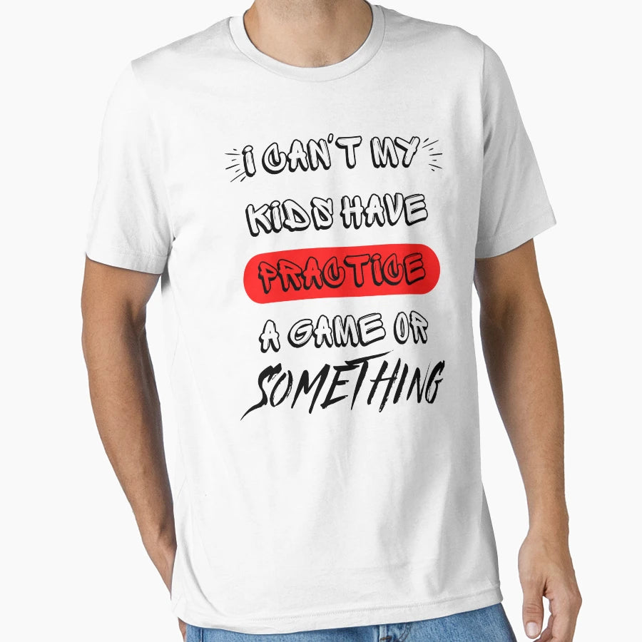 I Cant My Have Practice Game Or T-Shirt - Custom Art Print for Adults - T-Shirt, Sweatshirt, Hoodie
