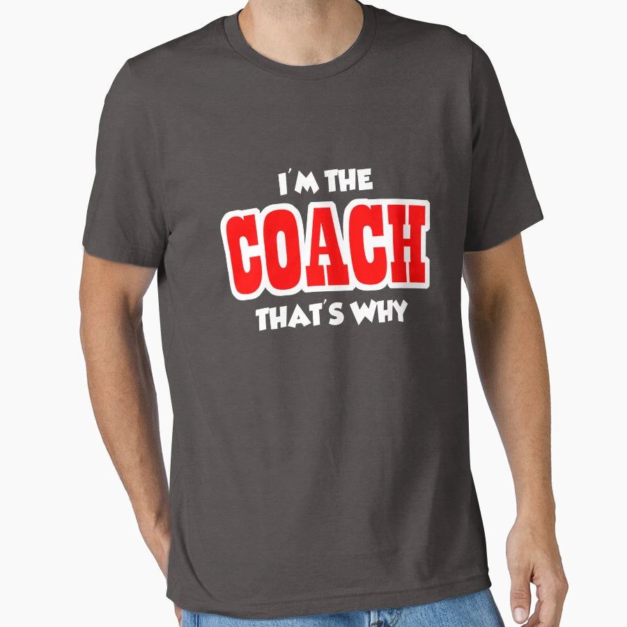 Im Coach Thats Why T-Shirt - Casual Everyday Wear Men Women - T-Shirt, Sweatshirt, Hoodie