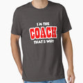 Im Coach Thats Why T-Shirt - Casual Everyday Wear Men Women - T-Shirt, Sweatshirt, Hoodie