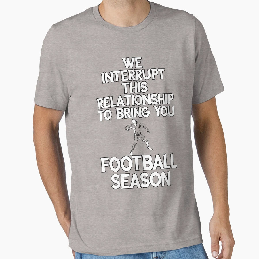 Interrupt This Relationship Football T-Shirt - Fun Novelty Design Unisex - T-Shirt, Sweatshirt, Hoodie
