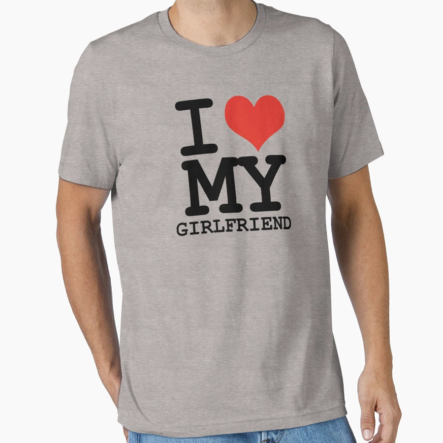 I Love My Girlfriend T-Shirt - Casual Everyday Wear Unisex - T-Shirt, Sweatshirt, Hoodie