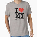 I Love My Girlfriend T-Shirt - Casual Everyday Wear Unisex - T-Shirt, Sweatshirt, Hoodie