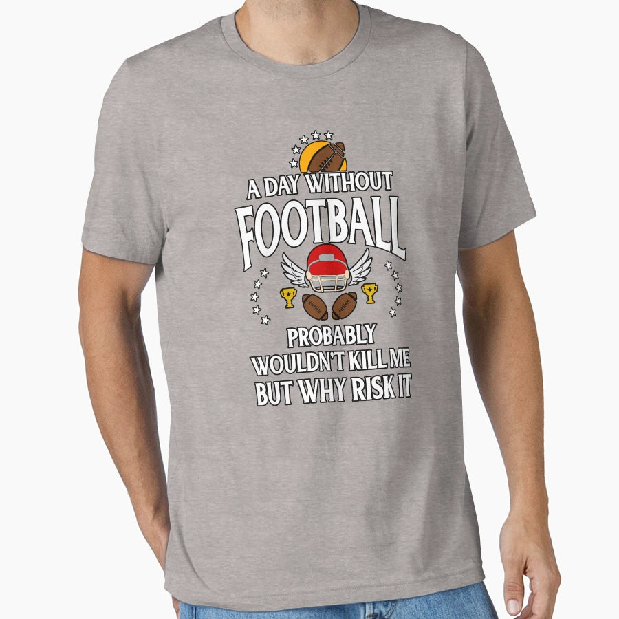 Day Without Football Kill Me Risky T-Shirt - Casual Everyday Wear Unisex - T-Shirt, Sweatshirt, Hoodie