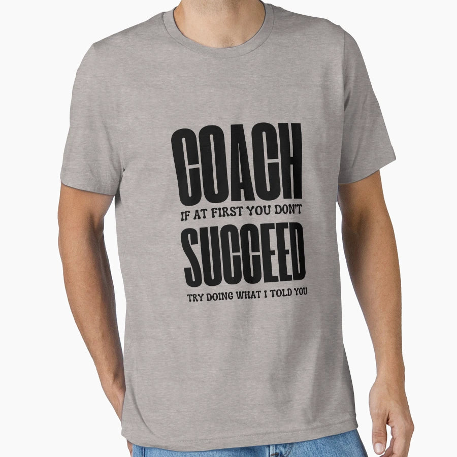 Coach If First You Dont Succeed Try Doing T-Shirt - Novelty Apparel Unisex - T-Shirt, Sweatshirt, Hoodie