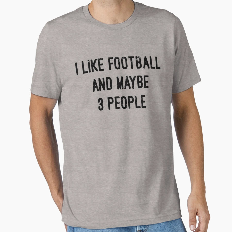 I Like Football And Maybe 3 People T-Shirt - Custom Art Print Men Women - T-Shirt, Sweatshirt, Hoodie