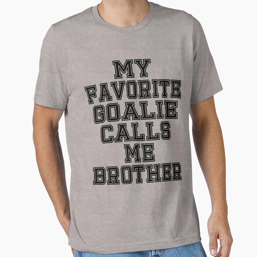 My Favorite Goalie Calls Me Brother T-Shirt - Fun Novelty Design Unisex - T-Shirt, Sweatshirt, Hoodie