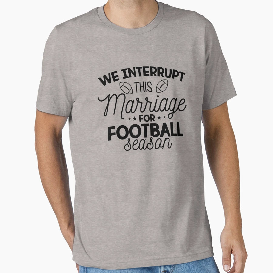 We Interrupt This Marriage Football Season T-Shirt - Trendy Graphic Unisex - T-Shirt, Sweatshirt, Hoodie