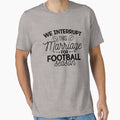 We Interrupt This Marriage Football Season T-Shirt - Trendy Graphic Unisex - T-Shirt, Sweatshirt, Hoodie
