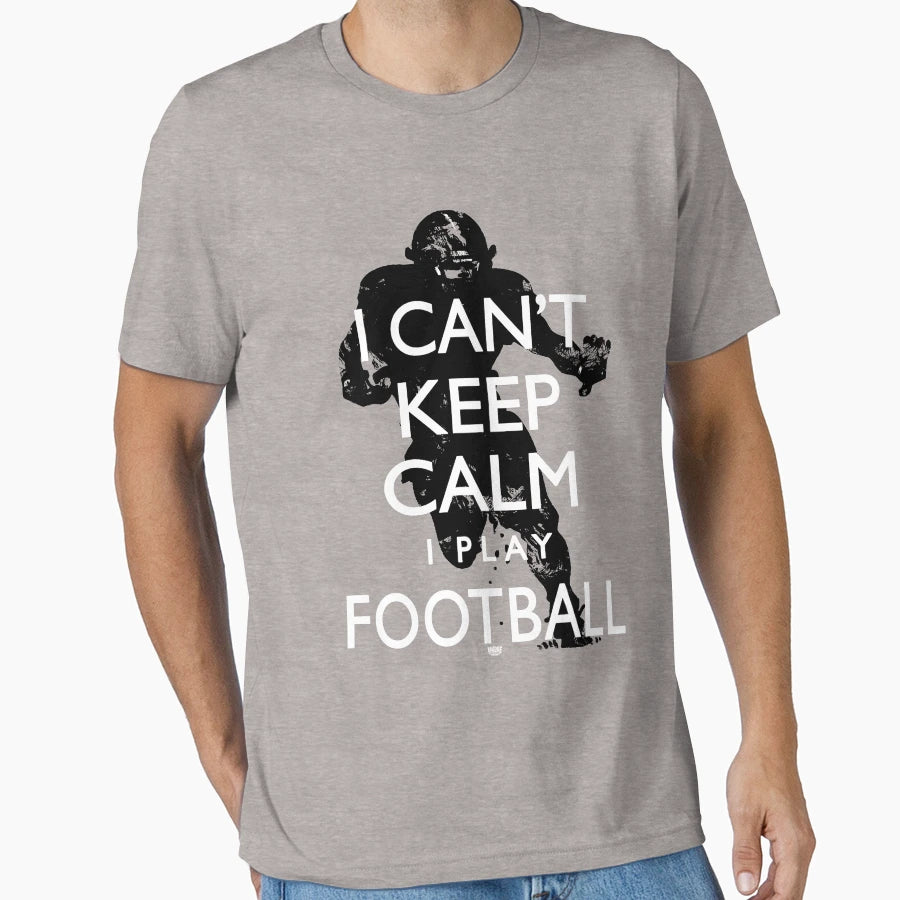 Can Not Keep Calm I Play Football T-Shirt - Casual Everyday Wear Men Women - T-Shirt, Sweatshirt, Hoodie