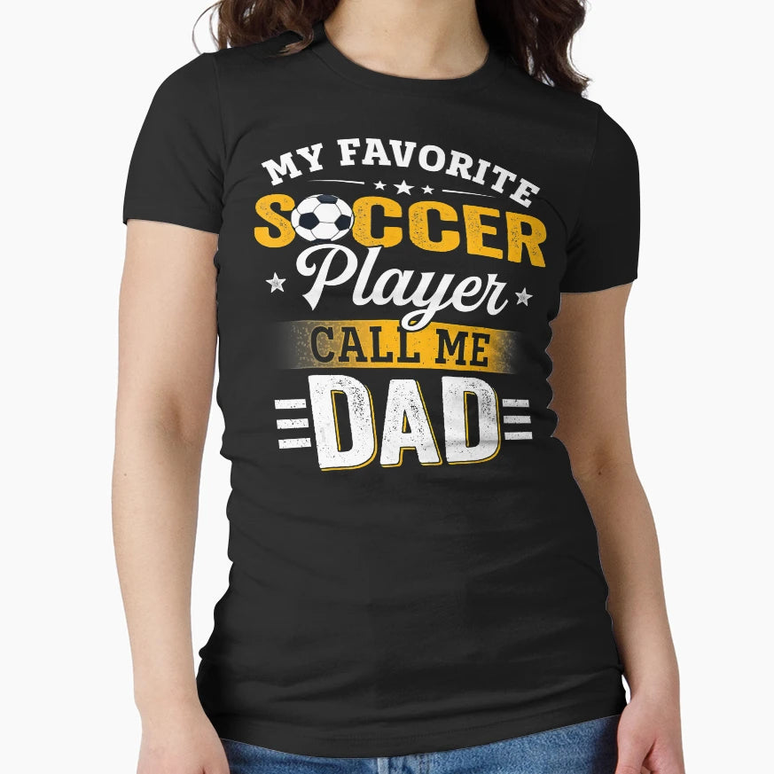 My Favorite Soccer Player Calls Me Dad T-Shirt - Streetwear Style Unisex - T-Shirt, Sweatshirt, Hoodie
