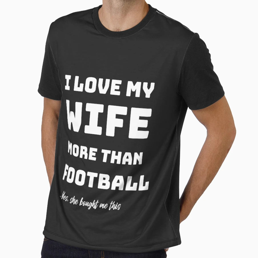 I Love My Wife More Than Football T-Shirt - Casual Everyday Wear Unisex - T-Shirt, Sweatshirt, Hoodie