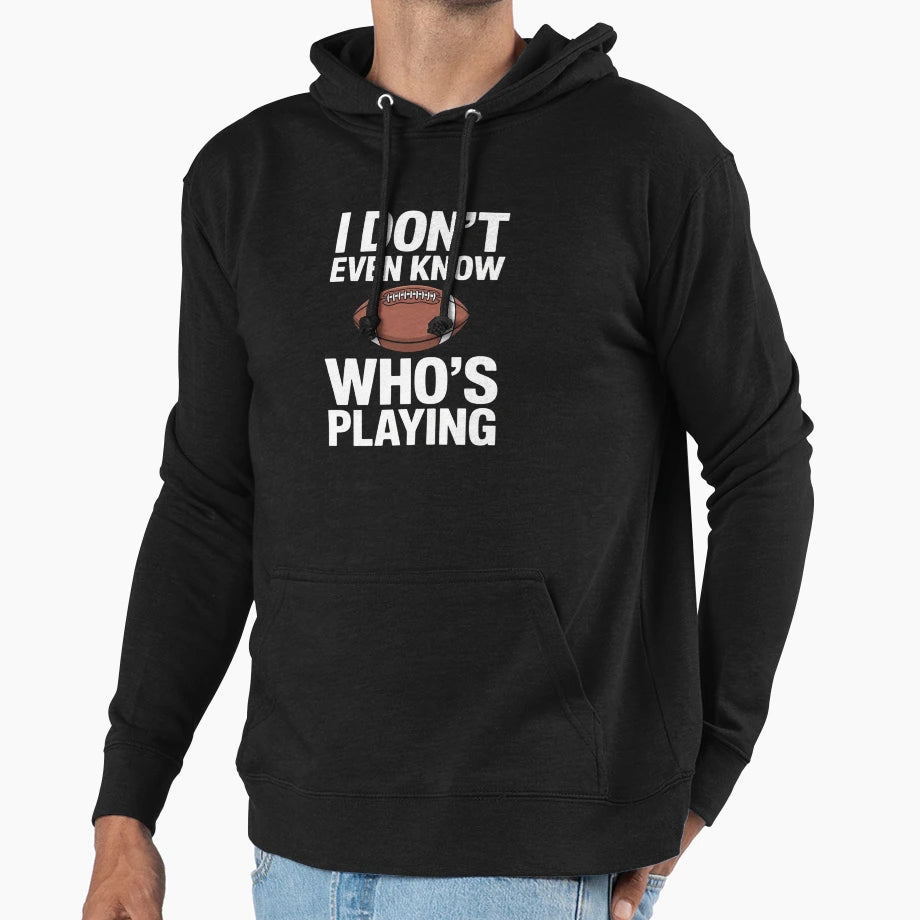 I Do Not Even Know Who Is Playing Hoodie - Streetwear Style for Adults - T-Shirt, Sweatshirt, Hoodie