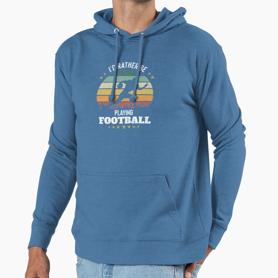 Id Rather Be Playing Football Hoodie - Casual Everyday Wear Unisex - T-Shirt, Sweatshirt, Hoodie