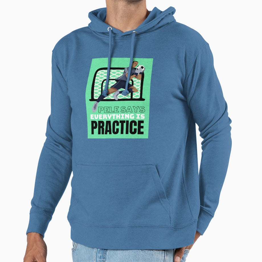 Pele Says Everything Is Pratice Hoodie - Casual Everyday Wear for Adults - T-Shirt, Sweatshirt, Hoodie