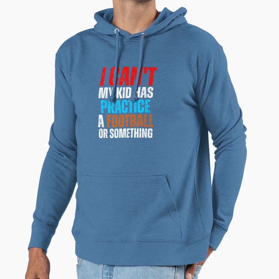 I Cant My Has Football Practice Game Or Hoodie - Novelty Apparel Unisex - T-Shirt, Sweatshirt, Hoodie